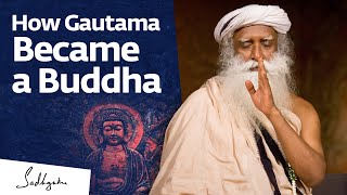 How Gautama Became a Buddha  Sadhguru [upl. by Fawcette]