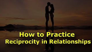 How to Practice Reciprocity in Relationships [upl. by Proudman169]