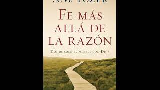 Fé más allá de la razón  AW Tozer Audiolibro [upl. by Ihn942]