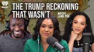 The Trump Reckoning That Wasn’t  Native Land Pod [upl. by Treblih]