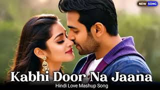 Kabhi Door Na Jaana  New Hindi Mashup Song 2024 [upl. by Zsuedat]