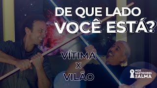 DE QUE LADO VOCÊ ESTÁ  Vítima VS Vilão  Nos Bastidores da Alma [upl. by Brandice]