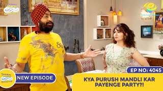 NEW Ep 4045  Kya Purush Mandli Kar Payenge Party I Taarak Mehta Ka Ooltah Chashmah  तारक मेहता [upl. by Irrep]