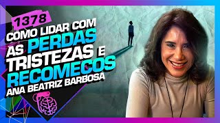 COMO LIDAR COM AS PERDAS TRISTEZAS E RECOMEÇO DRA ANA BEATRIZ  Inteligência Ltda Podcast 1378 [upl. by Aicilaana693]