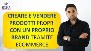 Creare e Vendere Prodotti Propri con un proprio Brand tramite Ecommerce [upl. by Kitty226]