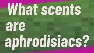 What scents are aphrodisiacs [upl. by Krongold]