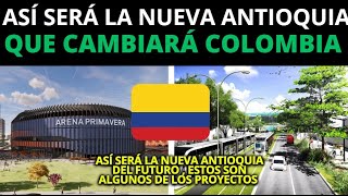 ¡¡IMPRESIONANTE así será la NUEVA antioquia del futuro megaproyectos QUE cambiaran el PAÍS¡¡¡ [upl. by Tiphanie689]