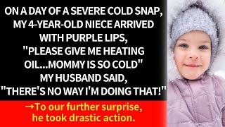 On severe cold snap4 year old niece arrived with purple lips Give me heating oil…Mommy is so [upl. by Baynebridge]