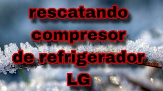 rescatando compresor de refrigerador LG [upl. by Enttirb540]