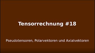 Pseudotensoren Polarvektoren und Axialvektoren Tensorrechnung 18 [upl. by Philbrook]