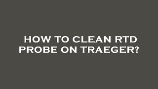 How to clean rtd probe on traeger [upl. by Ayahsal]