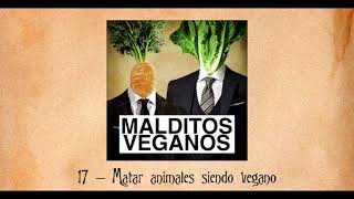 17  Matar animales siendo vegano  Malditos Veganos el podcast [upl. by Mommy]