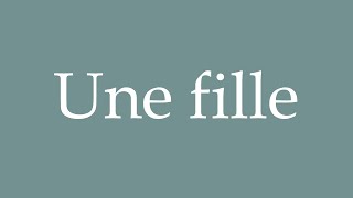 How to Pronounce Une fille Correctly in French [upl. by Selbbep262]