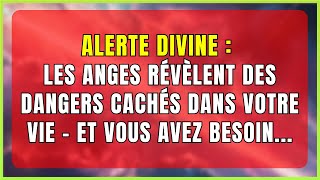 Alerte divine  LES ANGES révèlent des dangers cachés dans votre vie – et vous avez besoin [upl. by Gnouv]