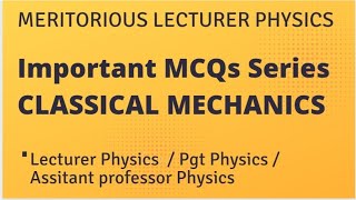 Meritorious Lecturer Physics l Important MCQs l Pgt Physics l MCQs on Classical Mechanics [upl. by Corty]