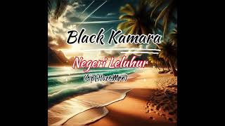 BLACK KAMARA NEGERI LELUHUR Cipt HozeMirino [upl. by Aniras]