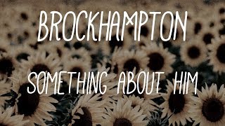 Brockhampton  SOMETHING ABOUT HIM Lyrics [upl. by Atiuqrehs327]