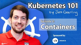 Kubernetes 101  Episode 2  Containers [upl. by Haliehs]