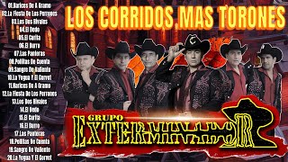 GRUPO EXTERMINADOR SUS MEJORES CORRIDOS  LOS CORRIDOS MAS TORONES  30 GRANDES CANCIONES [upl. by Ruelle409]