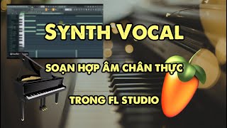 Hướng dẫn Synth Vocal và soạn hợp âm chân thực hơn với FL Studio  Học FL Studio cơ bản [upl. by Idoux]