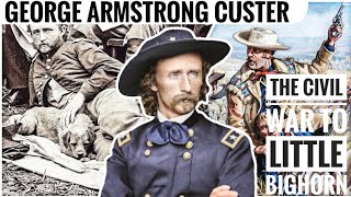 George Armstrong Custer Life amp Death  The Civil War To The Battle of The Little Bighorn [upl. by Boiney530]