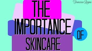 The IMPORTANCE of Skincare  Francesca Regina [upl. by Adnopoz]