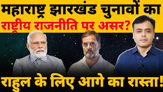 महाराष्ट्र झारखंड चुनावों का राष्ट्रीय राजनीति पर असरराहुल के लिए आगे का रास्ता [upl. by Belak]