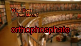 What does orthophosphate mean [upl. by Aivek]