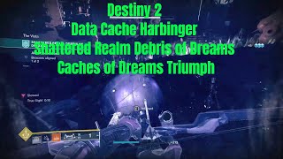 Destiny 2  Data Cache Harbingers  Shattered Realm Debris of Dreams  Caches of Dreams Triumph [upl. by Ylrbmik]