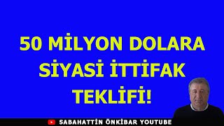 50 MİLYON DOLARA SİYASİ İTTİFAK TEKLİFİ [upl. by Luane]