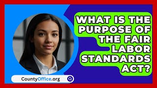 What Is The Purpose Of The Fair Labor Standards Act  CountyOfficeorg [upl. by Milinda522]