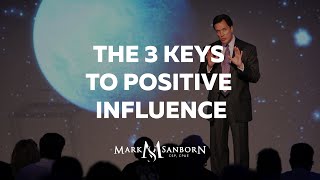 The 3 Keys to Positive Influence  Mark Sanborn Leadership Speaker [upl. by Orban338]