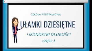 UŁAMKI DZIESIĘTNE i zamiana jednostek długości część 1 [upl. by Hcurab]