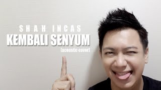 Kembali Senyum  Izwan Pilus  Acoustic Cover by Shah Incas [upl. by Duyne139]