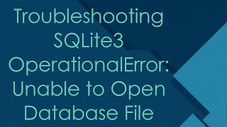 Troubleshooting SQLite3 OperationalError Unable to Open Database File [upl. by Seel826]