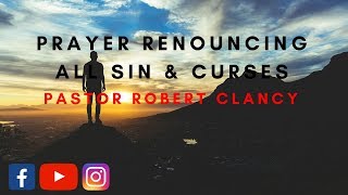 PRAYER RENOUNCING OF ALL SIN amp CURSES  PST ROBERT CLANCY [upl. by Alvar81]