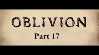 The Elder Scrolls IV Oblivion Part 17  Paradise [upl. by Eeneg996]