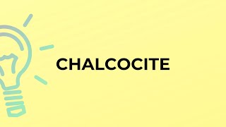 What is the meaning of the word CHALCOCITE [upl. by Kyred]