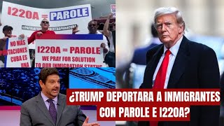 ABOGADO EXPLICA ¿TRUMP DEPORTARA a Inmigrantes con PAROLE E I220A [upl. by Clint591]