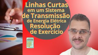 Linhas Curtas em um Sistema de Transmissão de Energia Elétrica  Resolução de Exercício [upl. by Mary887]