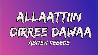 Abitew Kebede Allaattiin dirree dhawaa Lyrics Abbitoo kabbadaa allaattiin dirree dhawaa lyrics [upl. by Sigismundo]