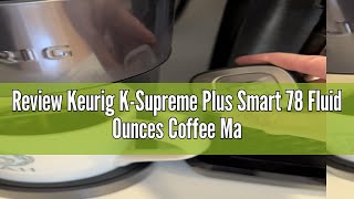 Review Keurig KSupreme Plus Smart 78 Fluid Ounces Coffee Maker  Black [upl. by Bazluke]