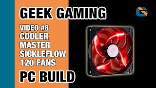 Geek Gaming PC Build  Video 8  Cooler Master Sickleflow 120 Case Fans GamingPC [upl. by Esenaj]