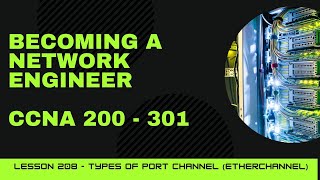 CCNA 200  301  Lesson 208  Types of Port Channel Etherchannel [upl. by Amliw406]