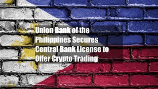 Union Bank of the Philippines Secures Central Bank License to Offer Crypto Trading [upl. by Herbert]