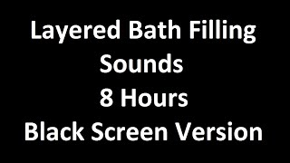 Layered Bath Filling Sounds  8 Hours  Black Screen Version  For ASMR  Sleep Sounds [upl. by Limaa111]