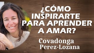 🌟 ¿CÓMO INSPIRARTE PARA APRENDER A AMAR 🌟 Covadonga PérezLozana [upl. by Washko]