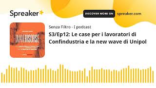 S3Ep12 Le case per i lavoratori di Confindustria e la new wave di Unipol [upl. by Eitra50]