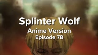 Attack on Titan 『Splinter Wolf』Completed Animever Episode 78 [upl. by Cirilo]