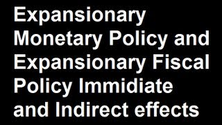 Expansionary Monetary Policy and Expansionary Fiscal Policy Immidiate and Indirect effects [upl. by Anerdna]